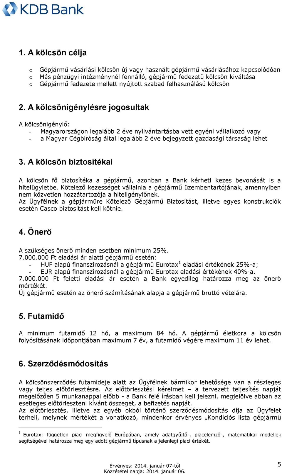 A kölcsönigénylésre jgsultak A kölcsönigénylő: - Magyarrszágn legalább 2 éve nyilvántartásba vett egyéni vállalkzó vagy - a Magyar Cégbíróság által legalább 2 éve bejegyzett gazdasági társaság lehet