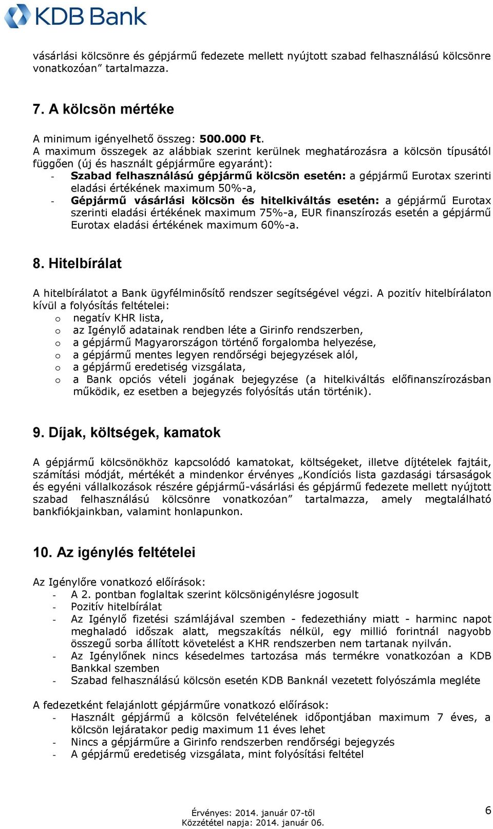 szerinti eladási értékének maximum 50%-a, - Gépjármű vásárlási kölcsön és hitelkiváltás esetén: a gépjármű Eurtax szerinti eladási értékének maximum 75%-a, EUR finanszírzás esetén a gépjármű Eurtax