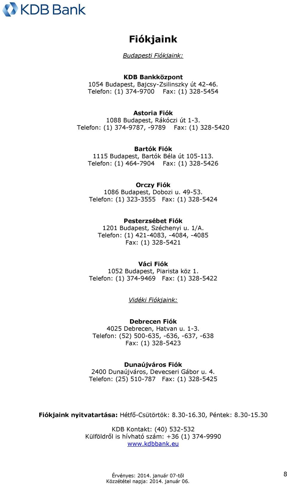 Telefn: (1) 323-3555 Fax: (1) 328-5424 Pesterzsébet Fiók 1201 Budapest, Széchenyi u. 1/A. Telefn: (1) 421-4083, -4084, -4085 Fax: (1) 328-5421 Váci Fiók 1052 Budapest, Piarista köz 1.