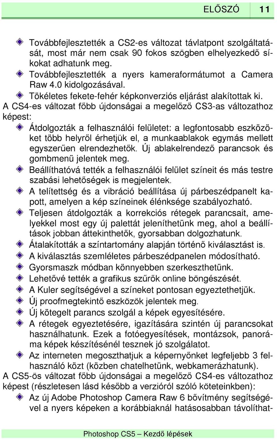 A CS4-es változat főbb újdonságai a megelőző CS3-as változathoz képest: Átdolgozták a felhasználói felületet: a legfontosabb eszközöket több helyről érhetjük el, a munkaablakok egymás mellett