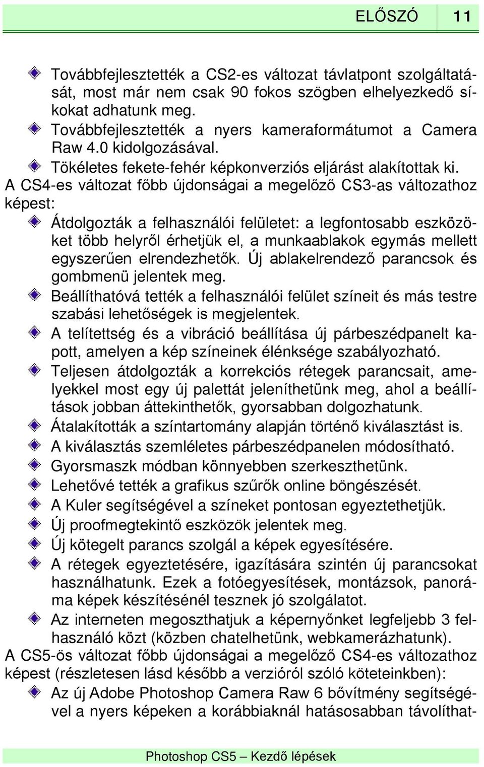 A CS4-es változat főbb újdonságai a megelőző CS3-as változathoz képest: Átdolgozták a felhasználói felületet: a legfontosabb eszközöket több helyről érhetjük el, a munkaablakok egymás mellett