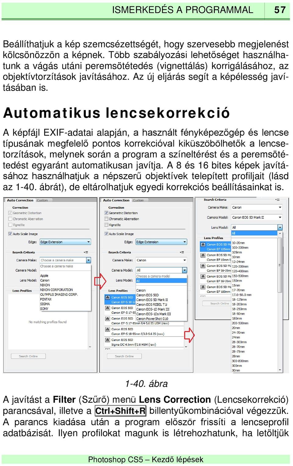 Automatikus lencsekorrekció A képfájl EXIF-adatai alapján, a használt fényképezőgép és lencse típusának megfelelő pontos korrekcióval kiküszöbölhetők a lencsetorzítások, melynek során a program a