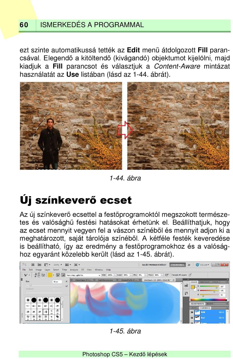 1-44. ábra Új színkeverő ecset Az új színkeverő ecsettel a festőprogramoktól megszokott természetes és valósághű festési hatásokat érhetünk el.