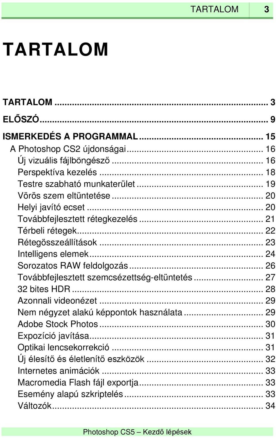 .. 23 Intelligens elemek... 24 Sorozatos RAW feldolgozás... 26 Továbbfejlesztett szemcsézettség-eltüntetés... 27 32 bites HDR... 28 Azonnali videonézet.