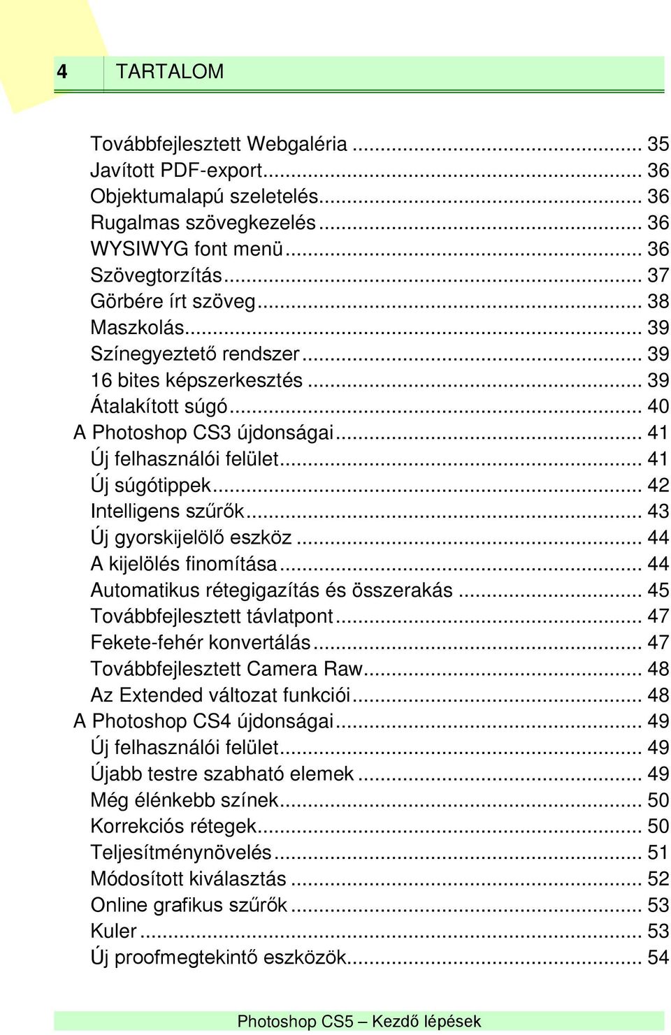 .. 42 Intelligens szűrők... 43 Új gyorskijelölő eszköz... 44 A kijelölés finomítása... 44 Automatikus rétegigazítás és összerakás... 45 Továbbfejlesztett távlatpont... 47 Fekete-fehér konvertálás.