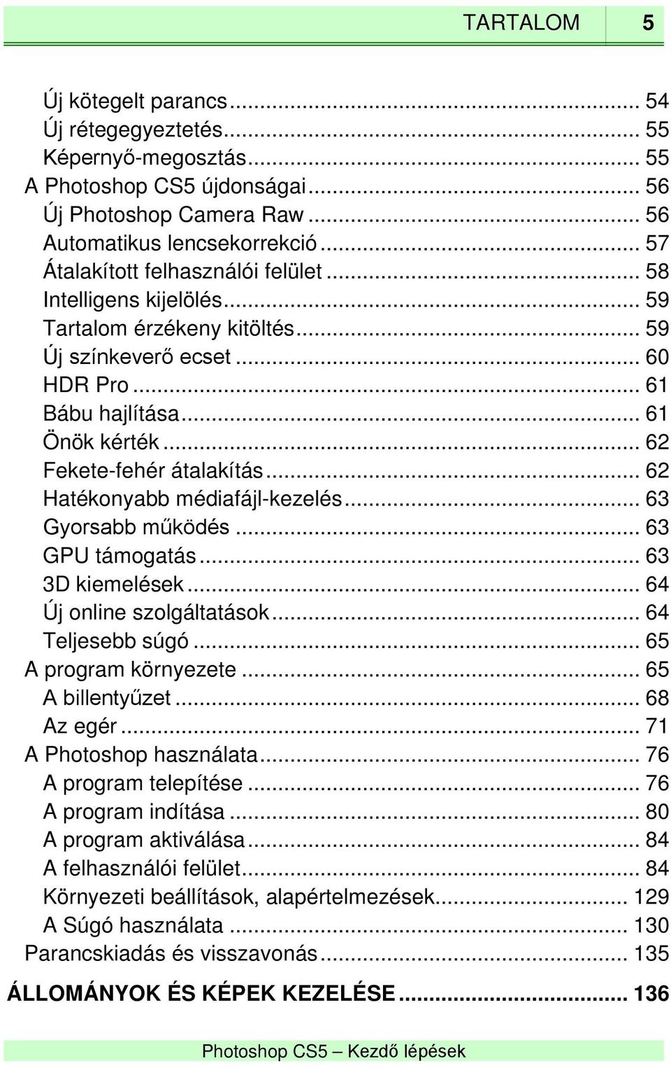 .. 62 Fekete-fehér átalakítás... 62 Hatékonyabb médiafájl-kezelés... 63 Gyorsabb működés... 63 GPU támogatás... 63 3D kiemelések... 64 Új online szolgáltatások... 64 Teljesebb súgó.