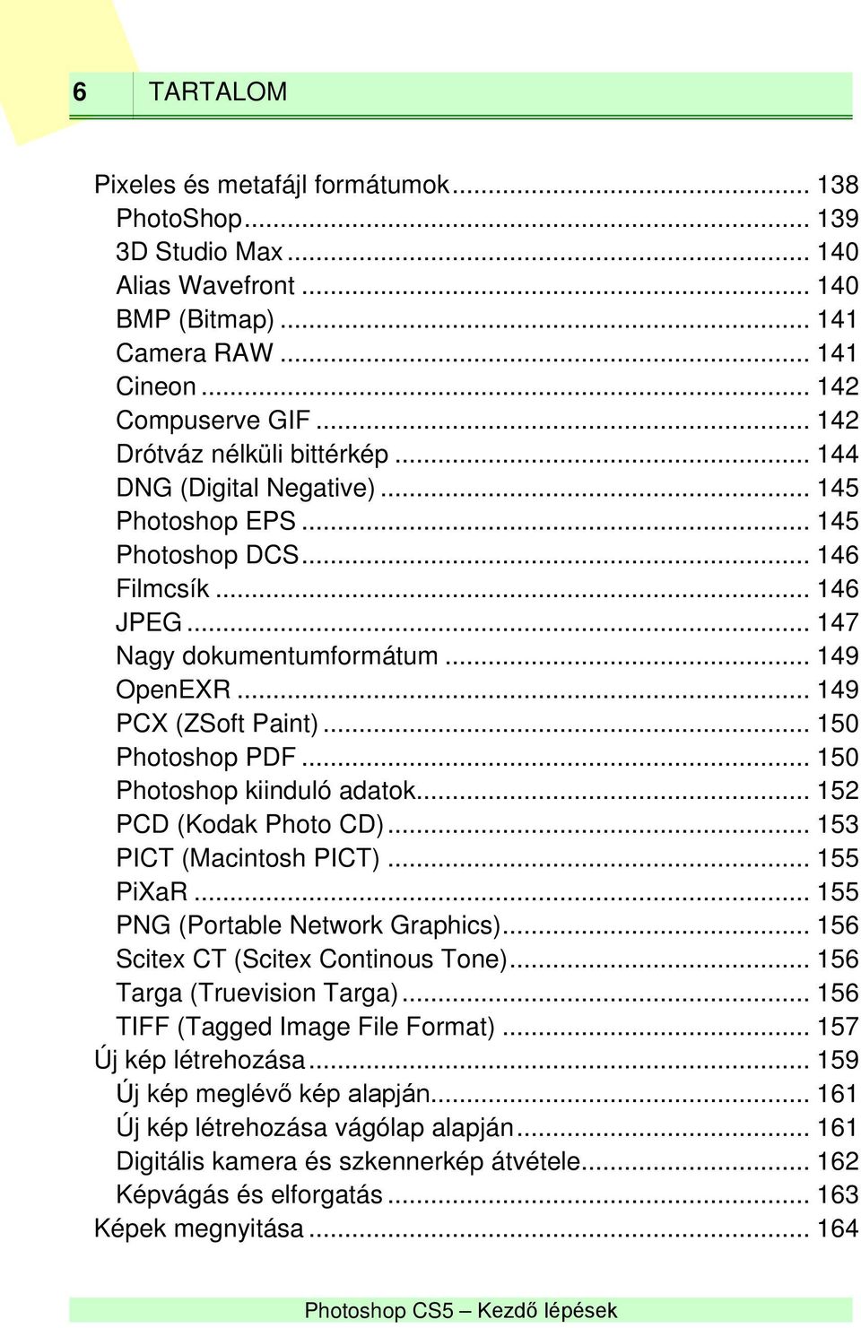 .. 149 PCX (ZSoft Paint)... 150 Photoshop PDF... 150 Photoshop kiinduló adatok... 152 PCD (Kodak Photo CD)... 153 PICT (Macintosh PICT)... 155 PiXaR... 155 PNG (Portable Network Graphics).