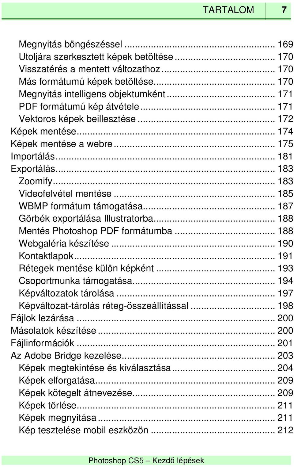 .. 185 WBMP formátum támogatása... 187 Görbék exportálása Illustratorba... 188 Mentés Photoshop PDF formátumba... 188 Webgaléria készítése... 190 Kontaktlapok... 191 Rétegek mentése külön képként.