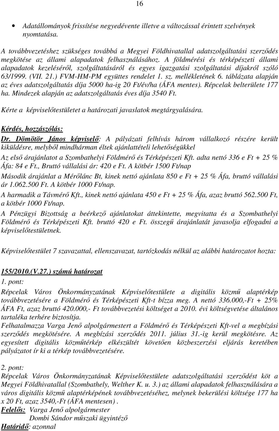 A földmérési és térképészeti állami alapadatok kezeléséről, szolgáltatásáról és egyes igazgatási szolgáltatási díjakról szóló 63/1999. (VII. 21.) FVM-HM-PM együttes rendelet 1. sz. mellékletének 6.