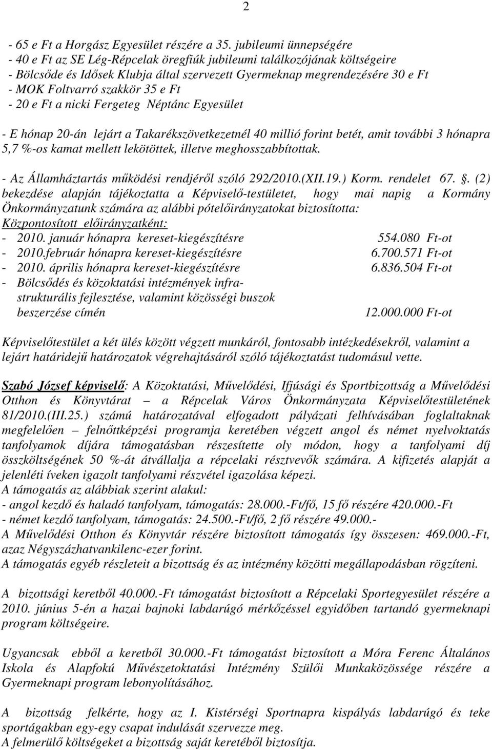 35 e Ft - 20 e Ft a nicki Fergeteg Néptánc Egyesület - E hónap 20-án lejárt a Takarékszövetkezetnél 40 millió forint betét, amit további 3 hónapra 5,7 %-os kamat mellett lekötöttek, illetve