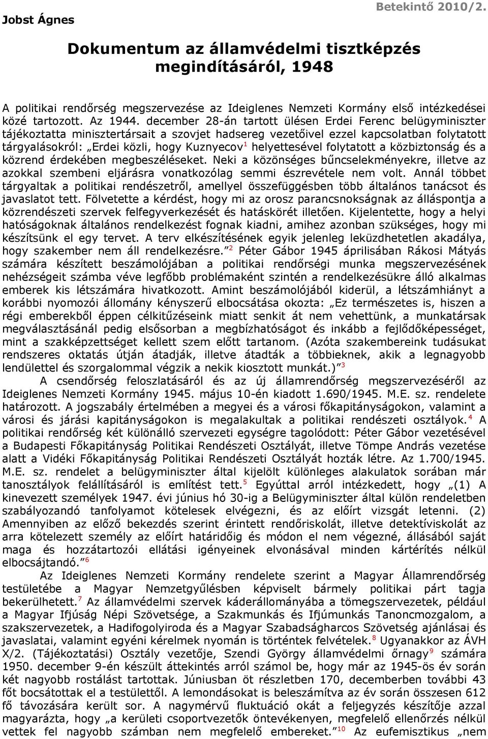 helyettesével folytatott a közbiztonság és a közrend érdekében megbeszéléseket. Neki a közönséges bűncselekményekre, illetve az azokkal szembeni eljárásra vonatkozólag semmi észrevétele nem volt.