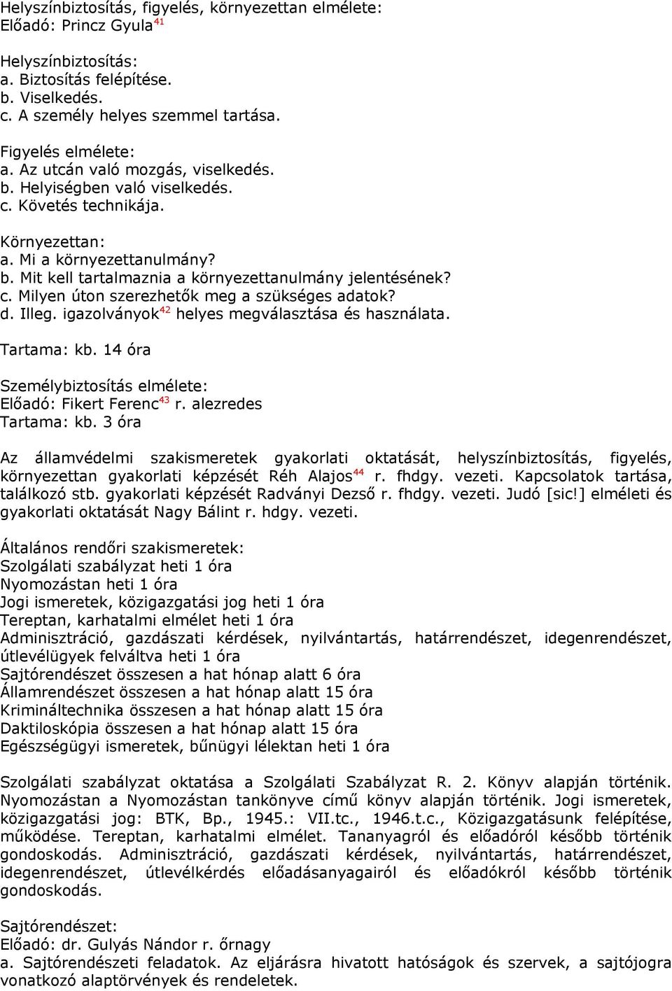 d. Illeg. igazolványok 42 helyes megválasztása és használata. Tartama: kb. 14 óra Személybiztosítás elmélete: Előadó: Fikert Ferenc 43 r. alezredes Tartama: kb.