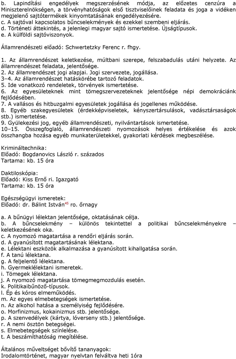 Államrendészeti előadó: Schwertetzky Ferenc r. fhgy. 1. Az államrendészet keletkezése, múltbani szerepe, felszabadulás utáni helyzete. Az államrendészet feladata, jelentősége. 2.