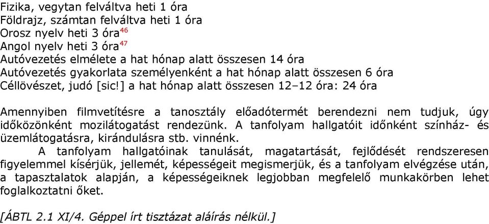 ] a hat hónap alatt összesen 12 12 óra: 24 óra Amennyiben filmvetítésre a tanosztály előadótermét berendezni nem tudjuk, úgy időközönként mozilátogatást rendezünk.