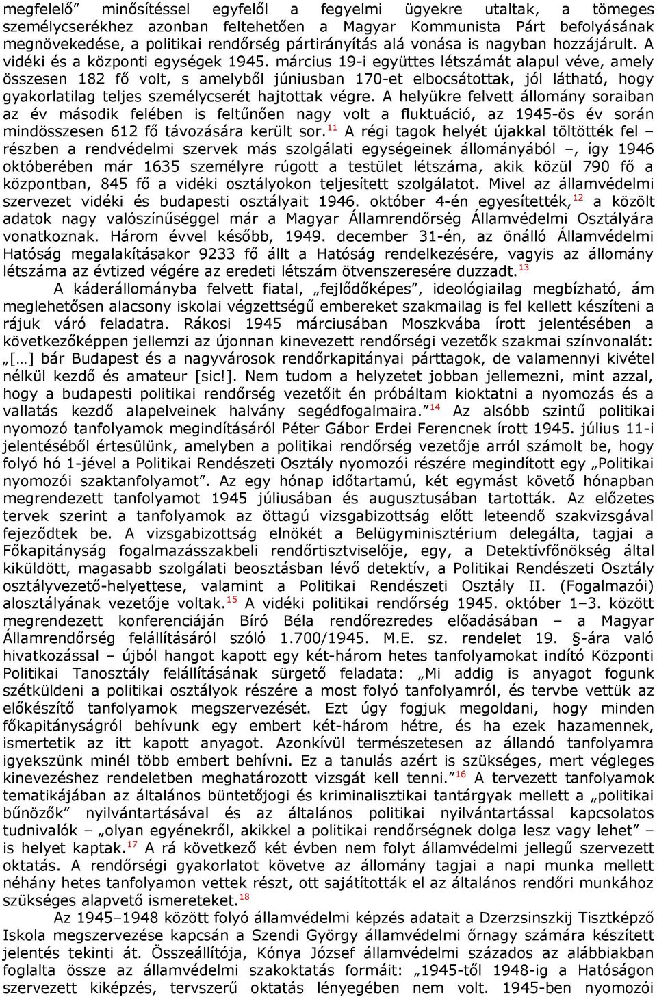 március 19-i együttes létszámát alapul véve, amely összesen 182 fő volt, s amelyből júniusban 170-et elbocsátottak, jól látható, hogy gyakorlatilag teljes személycserét hajtottak végre.