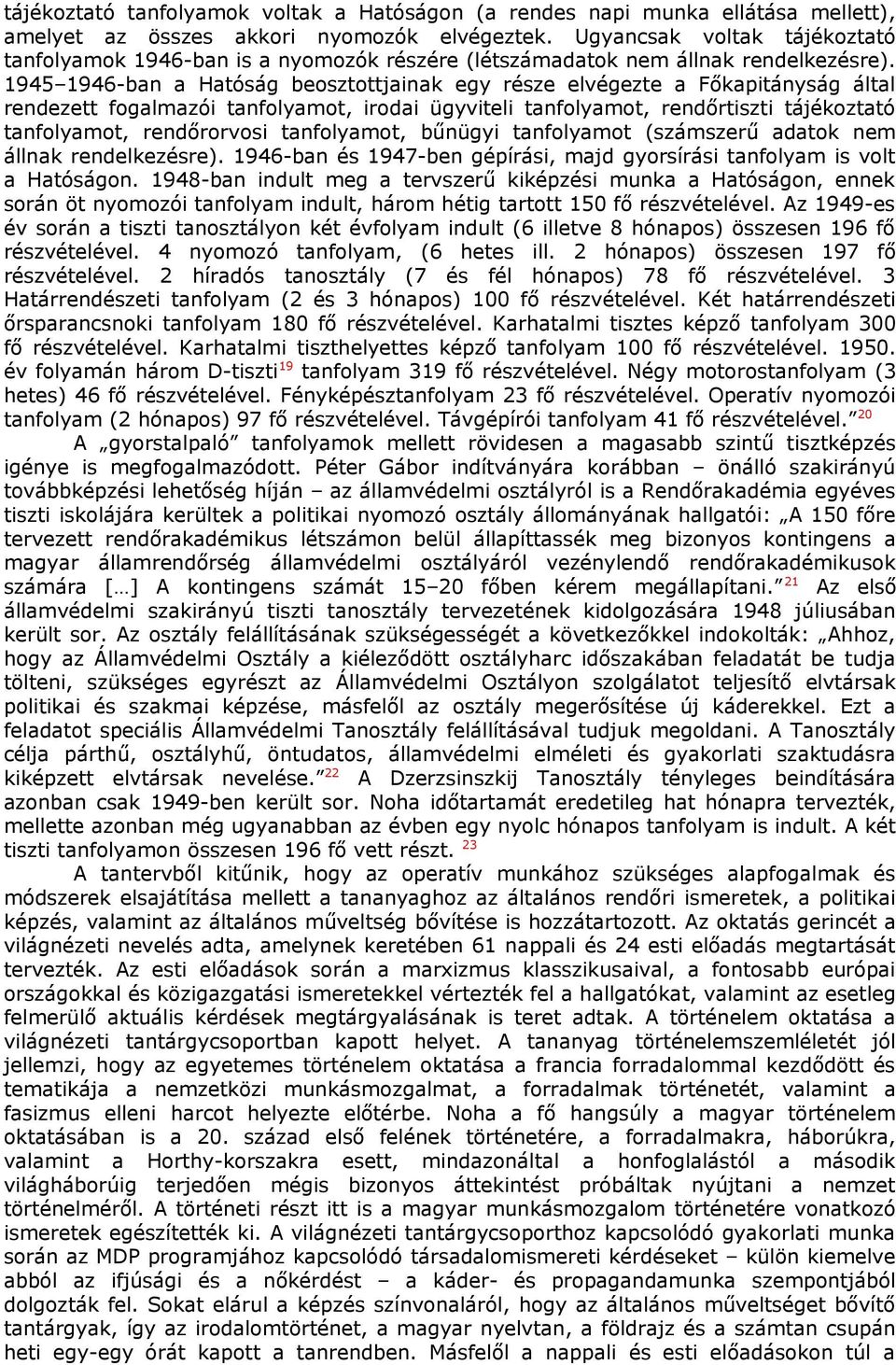 1945 1946-ban a Hatóság beosztottjainak egy része elvégezte a Főkapitányság által rendezett fogalmazói tanfolyamot, irodai ügyviteli tanfolyamot, rendőrtiszti tájékoztató tanfolyamot, rendőrorvosi