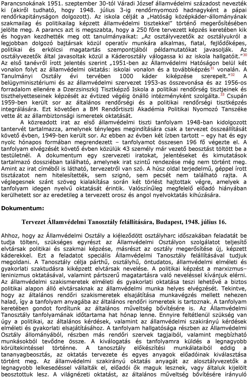 A parancs azt is megszabta, hogy a 250 főre tervezett képzés keretében kik és hogyan kezdhették meg ott tanulmányaikat: Az osztályvezetők az osztályukról a legjobban dolgozó bajtársak közül operatív