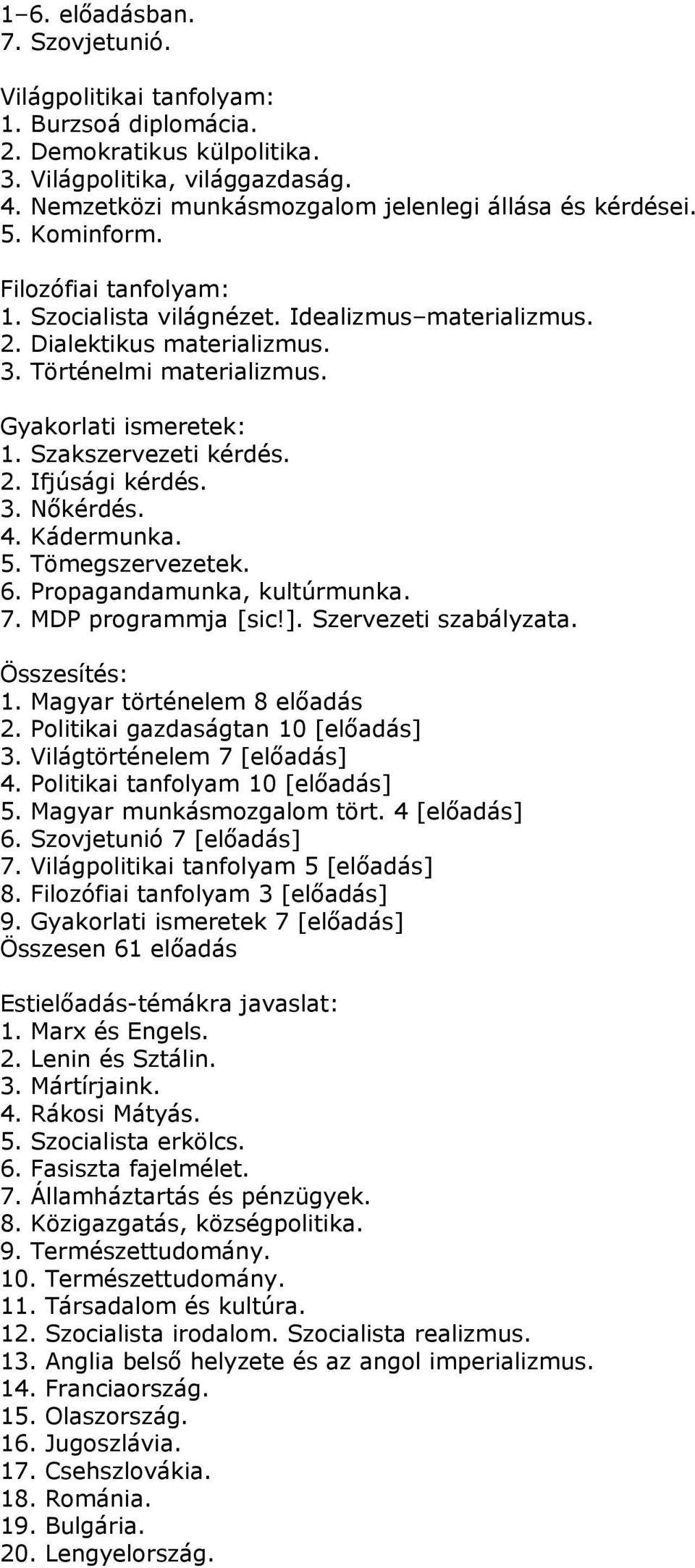 Történelmi materializmus. Gyakorlati ismeretek: 1. Szakszervezeti kérdés. 2. Ifjúsági kérdés. 3. Nőkérdés. 4. Kádermunka. 5. Tömegszervezetek. 6. Propagandamunka, kultúrmunka. 7. MDP programmja [sic!