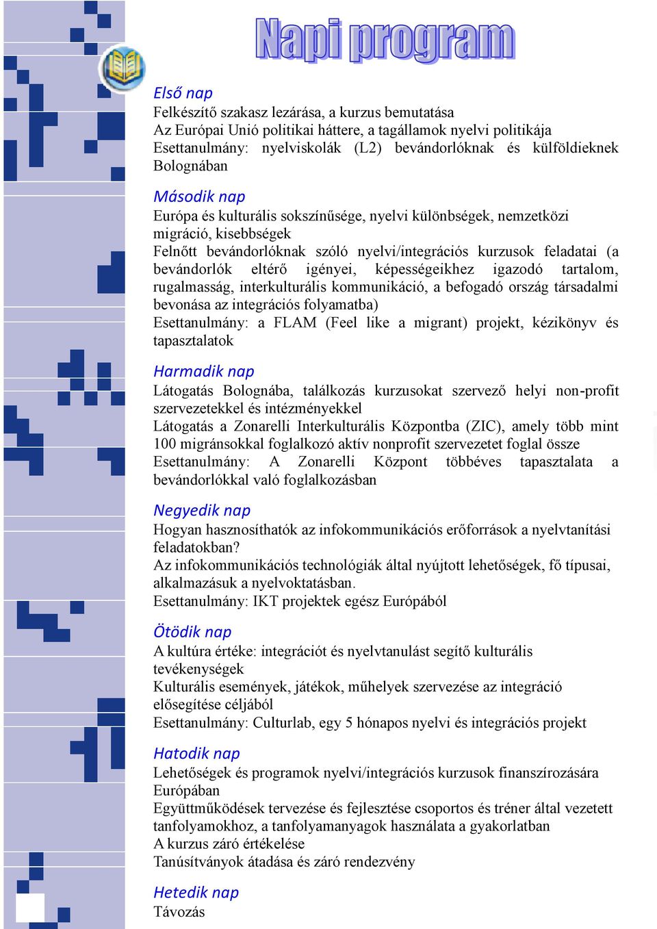 képességeikhez igazodó tartalom, rugalmasság, interkulturális kommunikáció, a befogadó ország társadalmi bevonása az integrációs folyamatba) Esettanulmány: a FLAM (Feel like a migrant) projekt,