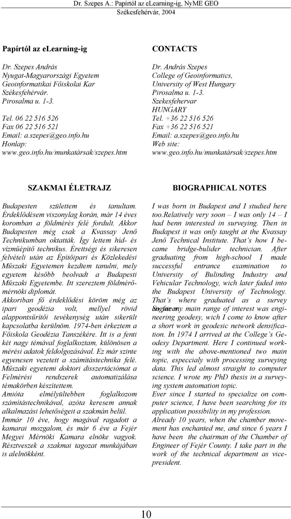 +36 22 516 526 Fax +36 22 516 521 Email: a.szepes@geo.info.hu Web site: www.geo.info.hu/munkatársak/szepes.htm SZAKMAI ÉLETRAJZ Budapesten születtem és tanultam.