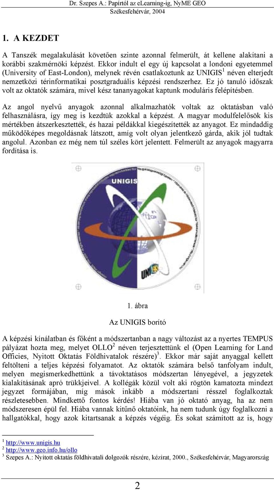 rendszerhez. Ez jó tanuló időszak volt az oktatók számára, mivel kész tananyagokat kaptunk moduláris felépítésben.