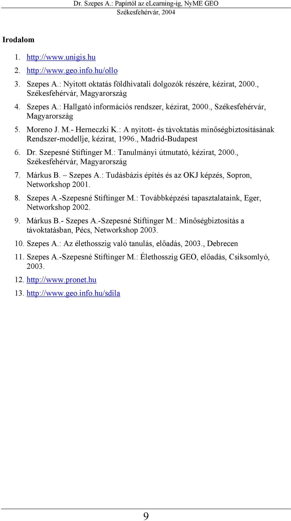 : Tanulmányi útmutató, kézirat, 2000., Székesfehérvár, Magyarország 7. Márkus B. Szepes A.: Tudásbázis építés és az OKJ képzés, Sopron, Networkshop 2001. 8. Szepes A.-Szepesné Stiftinger M.