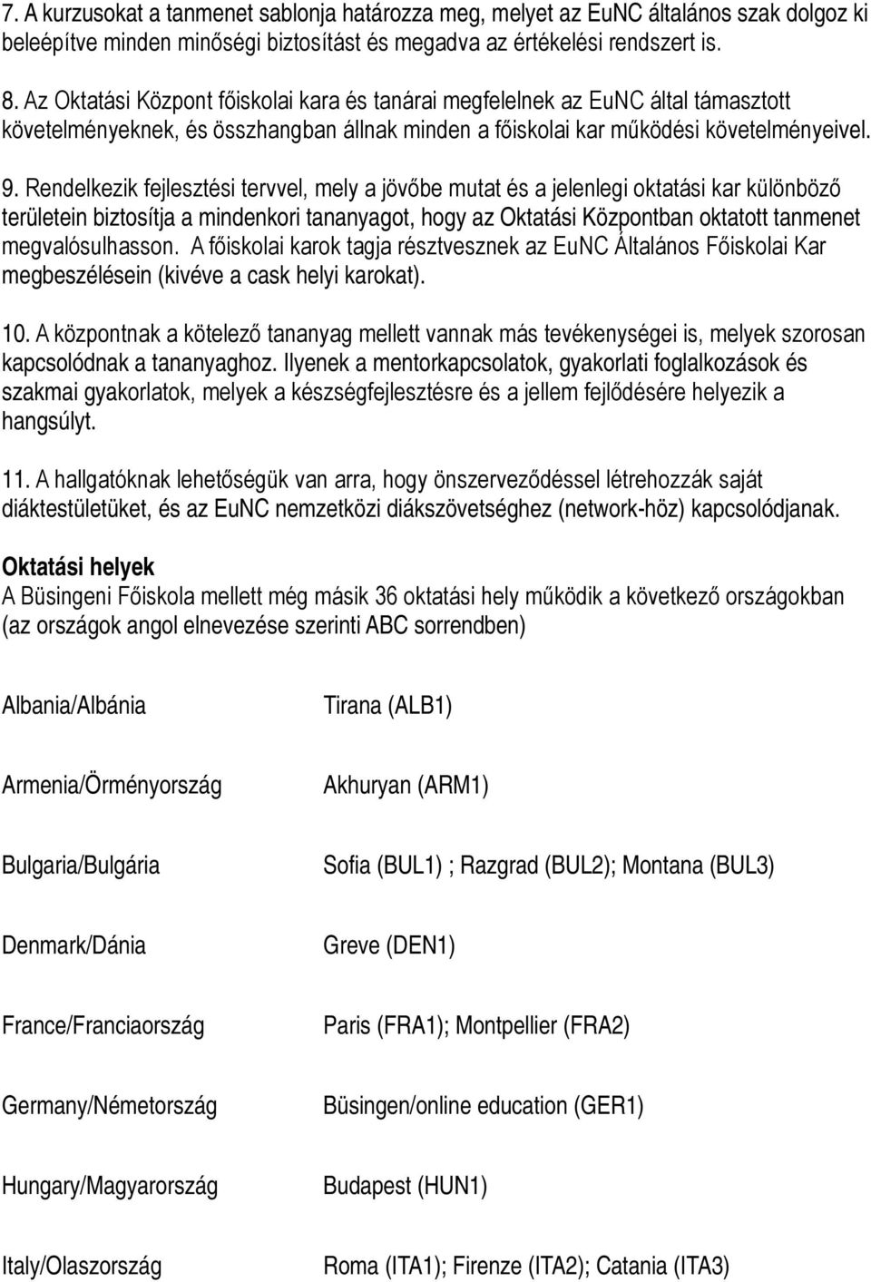 Rendelkezik fejlesztési tervvel, mely a jövőbe mutat és a jelenlegi oktatási kar különböző területein biztosítja a mindenkori tananyagot, hogy az Oktatási Központban oktatott tanmenet