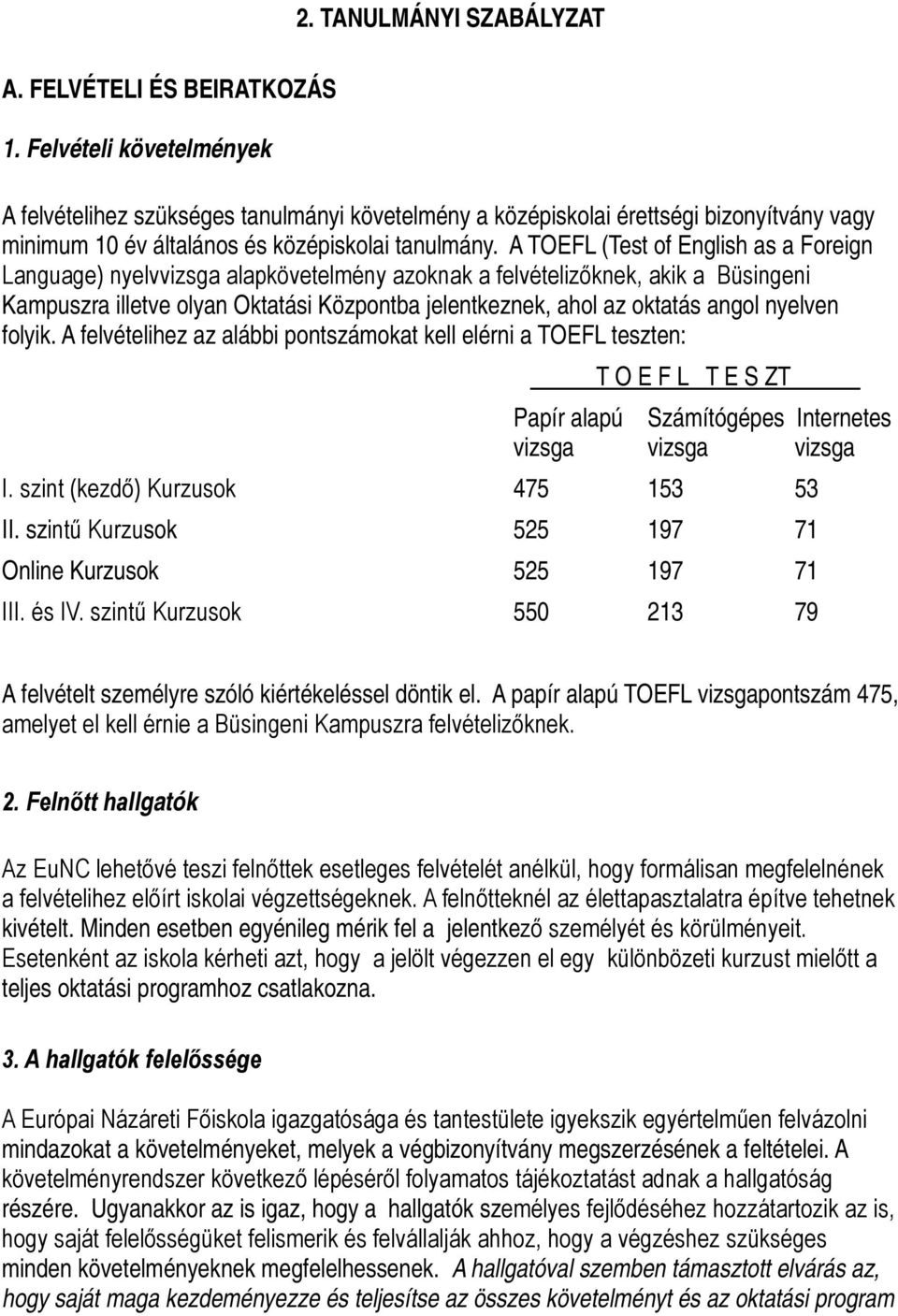 A TOEFL (Test of English as a Foreign Language) nyelvvizsga alapkövetelmény azoknak a felvételizőknek, akik a Büsingeni Kampuszra illetve olyan Oktatási Központba jelentkeznek, ahol az oktatás angol