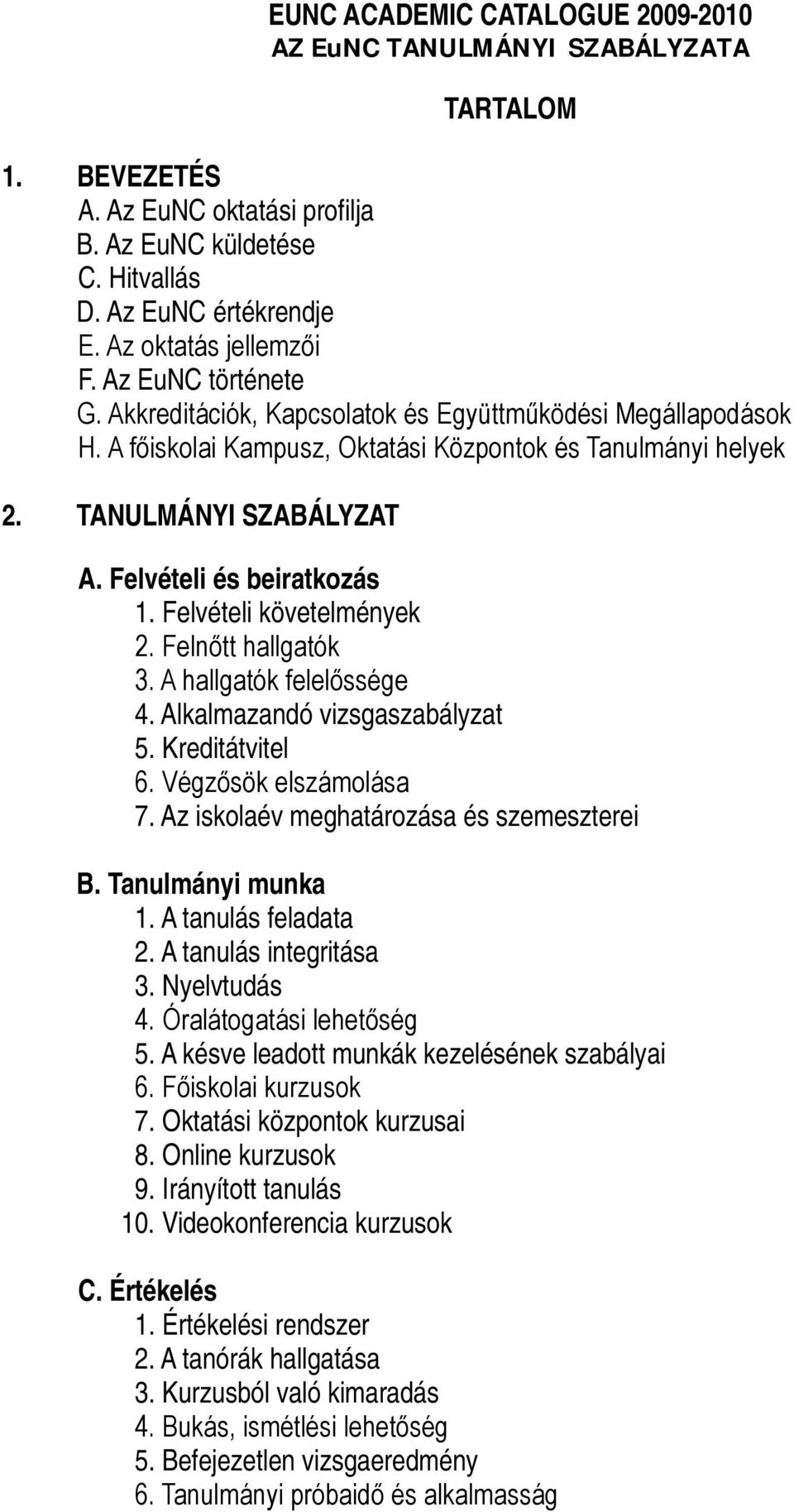 Felvételi követelmények 2. Felnőtt hallgatók 3. A hallgatók felelőssége 4. Alkalmazandó vizsgaszabályzat 5. Kreditátvitel 6. Végzősök elszámolása 7. Az iskolaév meghatározása és szemeszterei B.