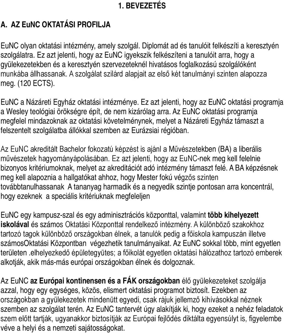 A szolgálat szilárd alapjait az első két tanulmányi szinten alapozza meg. (120 ECTS). EuNC a Názáreti Egyház oktatási intézménye.