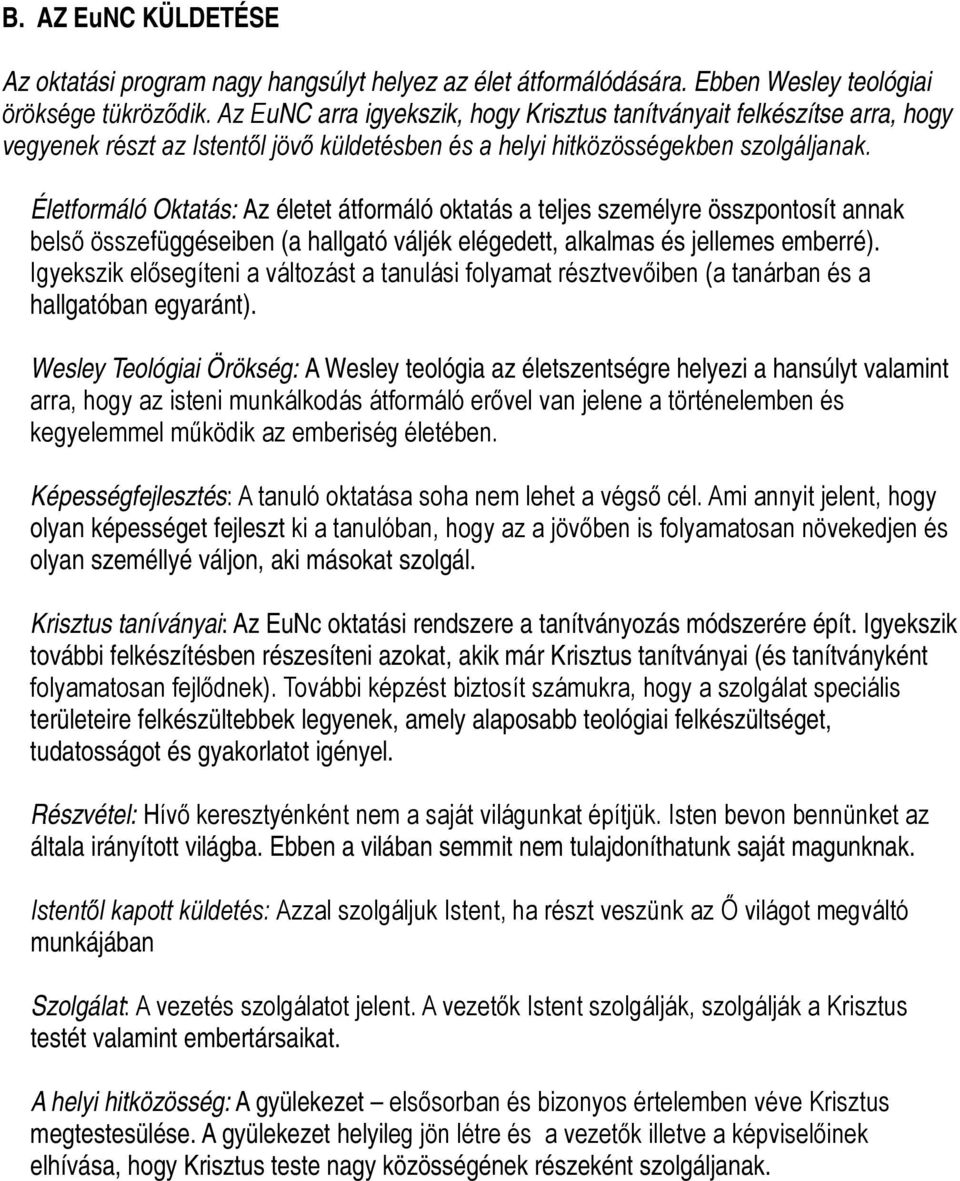 Életformáló Oktatás: Az életet átformáló oktatás a teljes személyre összpontosít annak belső összefüggéseiben (a hallgató váljék elégedett, alkalmas és jellemes emberré).