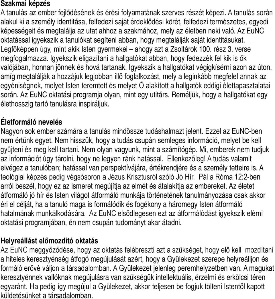 Az EuNC oktatással igyekszik a tanulókat segíteni abban, hogy megtalálják saját identitásukat. Legfőképpen úgy, mint akik Isten gyermekei ahogy azt a Zsoltárok 100. rész 3. verse megfogalmazza.