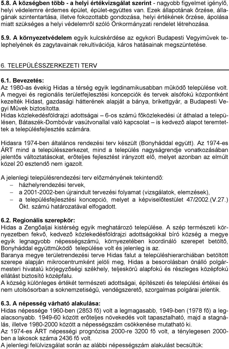 A környezetvédelem egyik kulcskérdése az egykori Budapesti Vegyimûvek telephelyének és zagytavainak rekultivációja, káros hatásainak megszüntetése. 6. TELEPÜLÉSSZERKEZETI TERV 6.1.