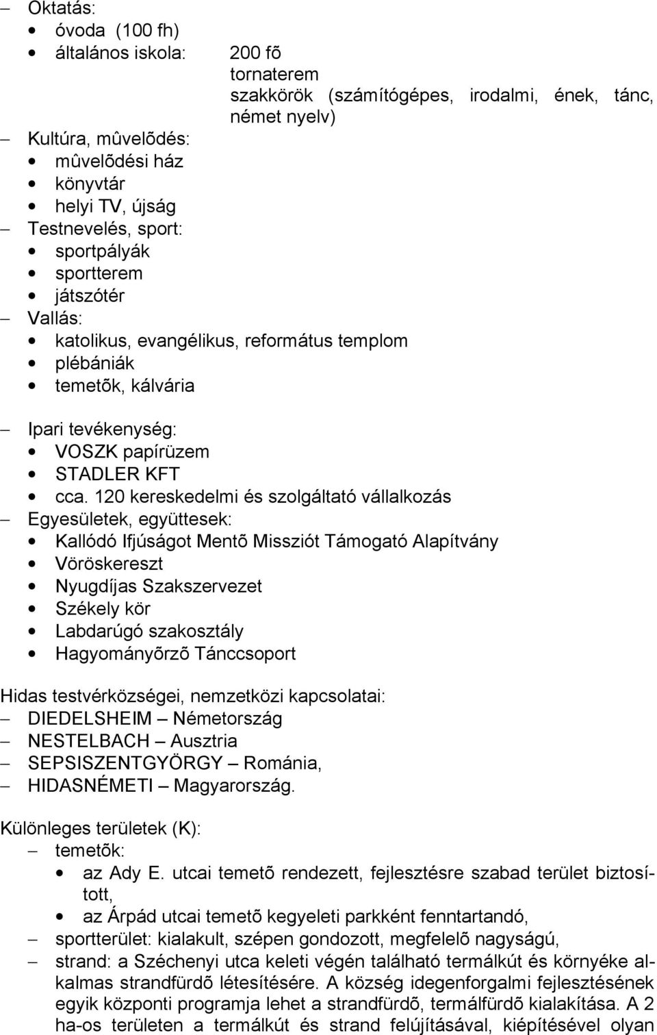 120 kereskedelmi és szolgáltató vállalkozás Egyesületek, együttesek: Kallódó Ifjúságot Mentõ Missziót Támogató Alapítvány Vöröskereszt Nyugdíjas Szakszervezet Székely kör Labdarúgó szakosztály