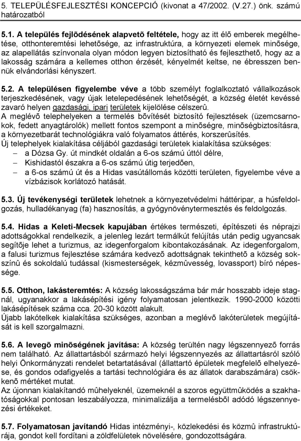 legyen biztosítható és fejleszthetõ, hogy az a lakosság számára a kellemes otthon érzését, kényelmét keltse, ne ébresszen bennük elvándorlási kényszert. 5.2.