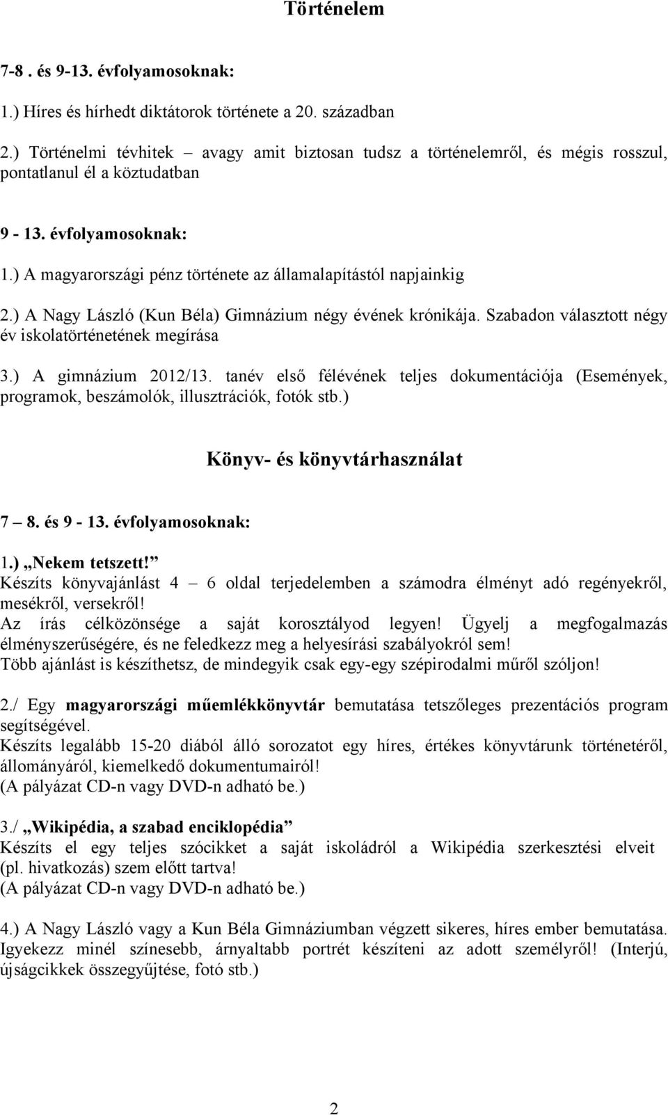 ) A magyarországi pénz története az államalapítástól napjainkig 2.) A Nagy László (Kun Béla) Gimnázium négy évének krónikája. Szabadon választott négy év iskolatörténetének megírása 3.