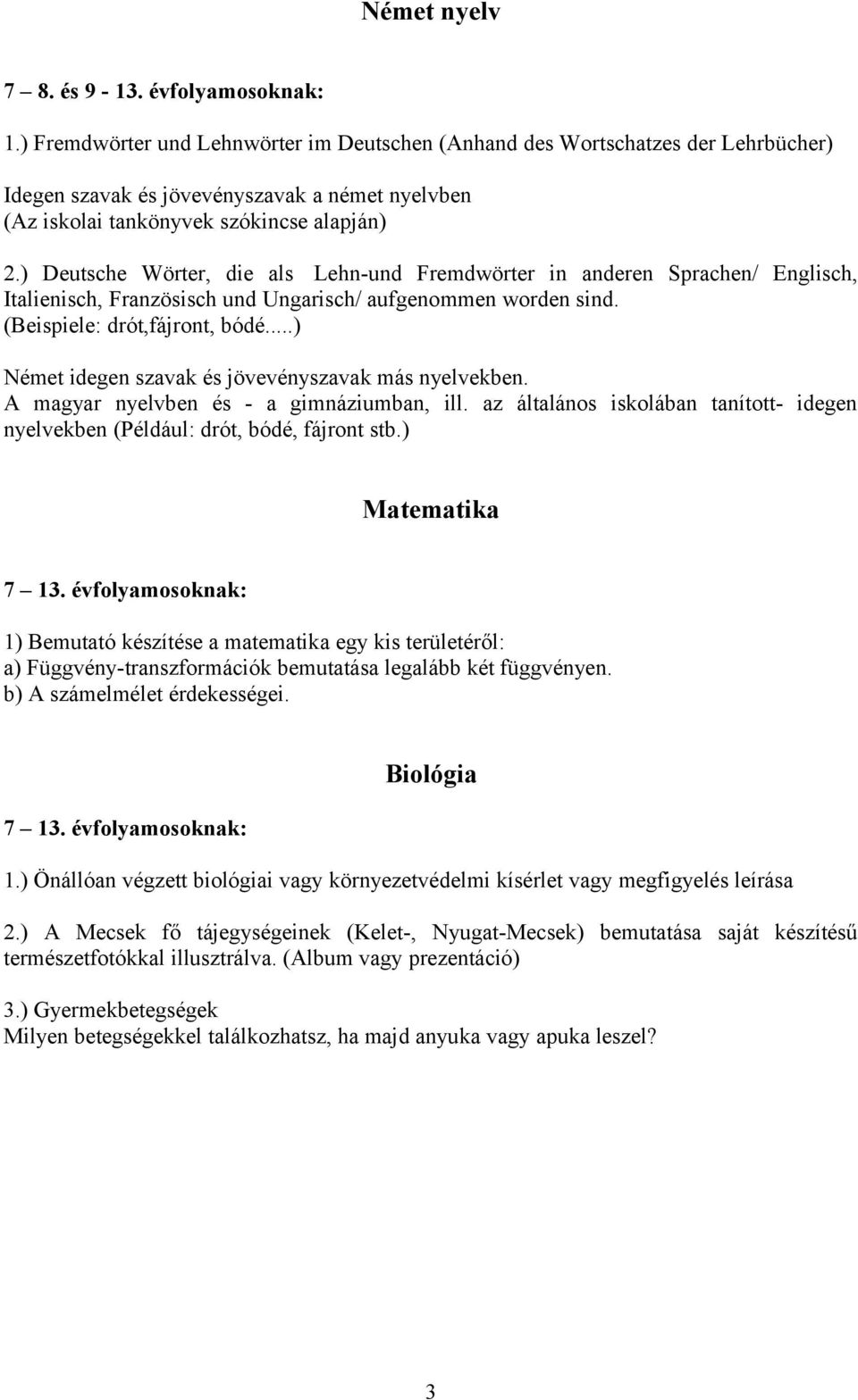 ) Deutsche Wörter, die als Lehn-und Fremdwörter in anderen Sprachen/ Englisch, Italienisch, Französisch und Ungarisch/ aufgenommen worden sind. (Beispiele: drót,fájront, bódé.