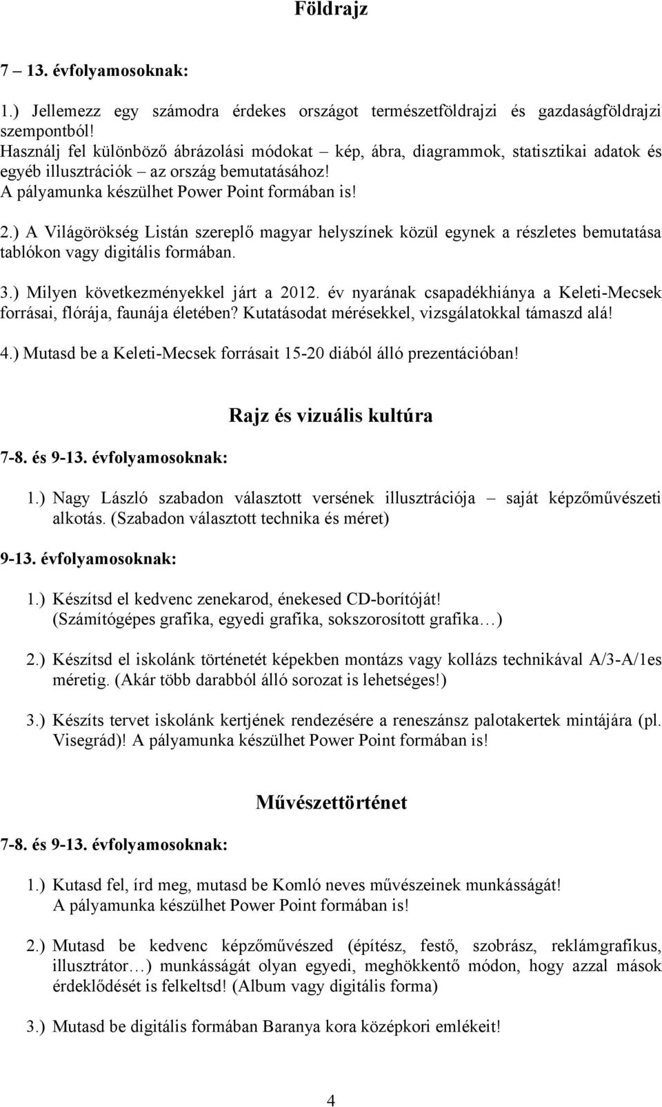 ) A Világörökség Listán szereplő magyar helyszínek közül egynek a részletes bemutatása tablókon vagy digitális formában. 3.) Milyen következményekkel járt a 2012.