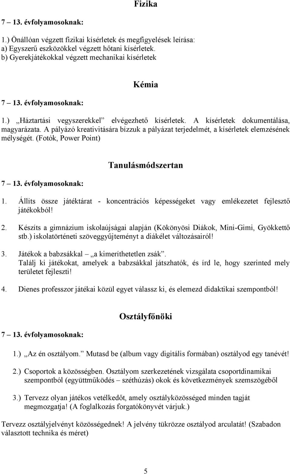 (Fotók, Power Point) Tanulásmódszertan 1. Állíts össze játéktárat - koncentrációs képességeket vagy emlékezetet fejlesztő játékokból! 2.