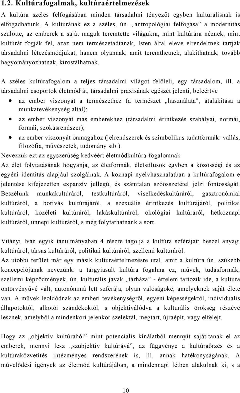 elrendeltnek tartják társadalmi létezésmódjukat, hanem olyannak, amit teremthetnek, alakíthatnak, tovább hagyományozhatnak, kirostálhatnak.