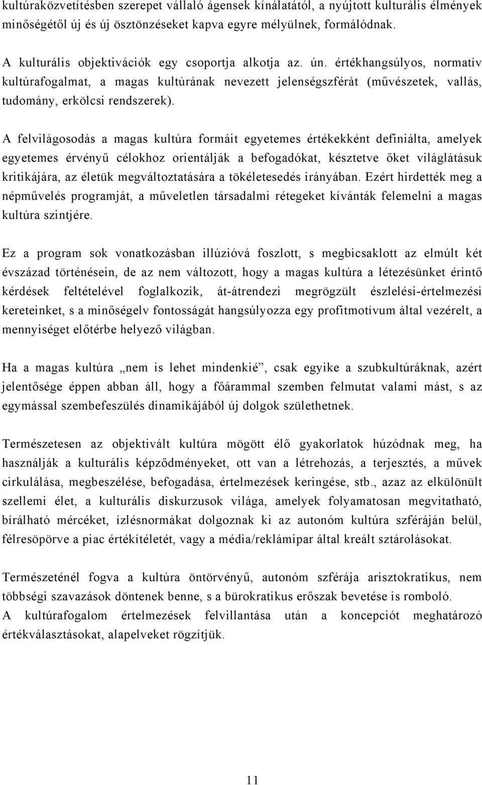 A felvilágosodás a magas kultúra formáit egyetemes értékekként definiálta, amelyek egyetemes érvényű célokhoz orientálják a befogadókat, késztetve őket világlátásuk kritikájára, az életük