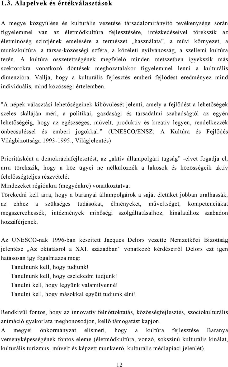 A kultúra összetettségének megfelelő minden metszetben igyekszik más szektorokra vonatkozó döntések meghozatalakor figyelemmel lenni a kulturális dimenzióra.