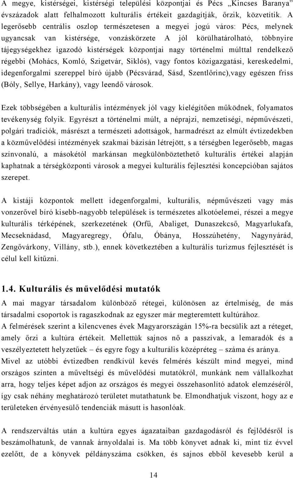 nagy történelmi múlttal rendelkező régebbi (Mohács, Komló, Szigetvár, Siklós), vagy fontos közigazgatási, kereskedelmi, idegenforgalmi szereppel bíró újabb (Pécsvárad, Sásd, Szentlőrinc),vagy egészen