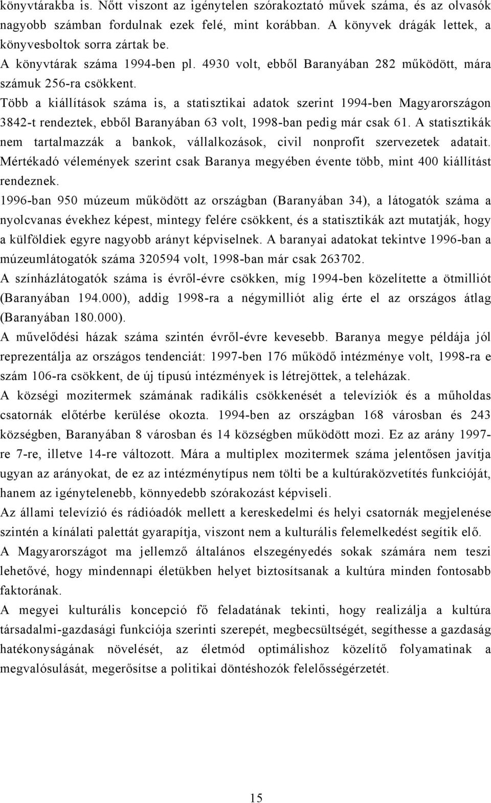 Több a kiállítások száma is, a statisztikai adatok szerint 1994-ben Magyarországon 3842-t rendeztek, ebből Baranyában 63 volt, 1998-ban pedig már csak 61.