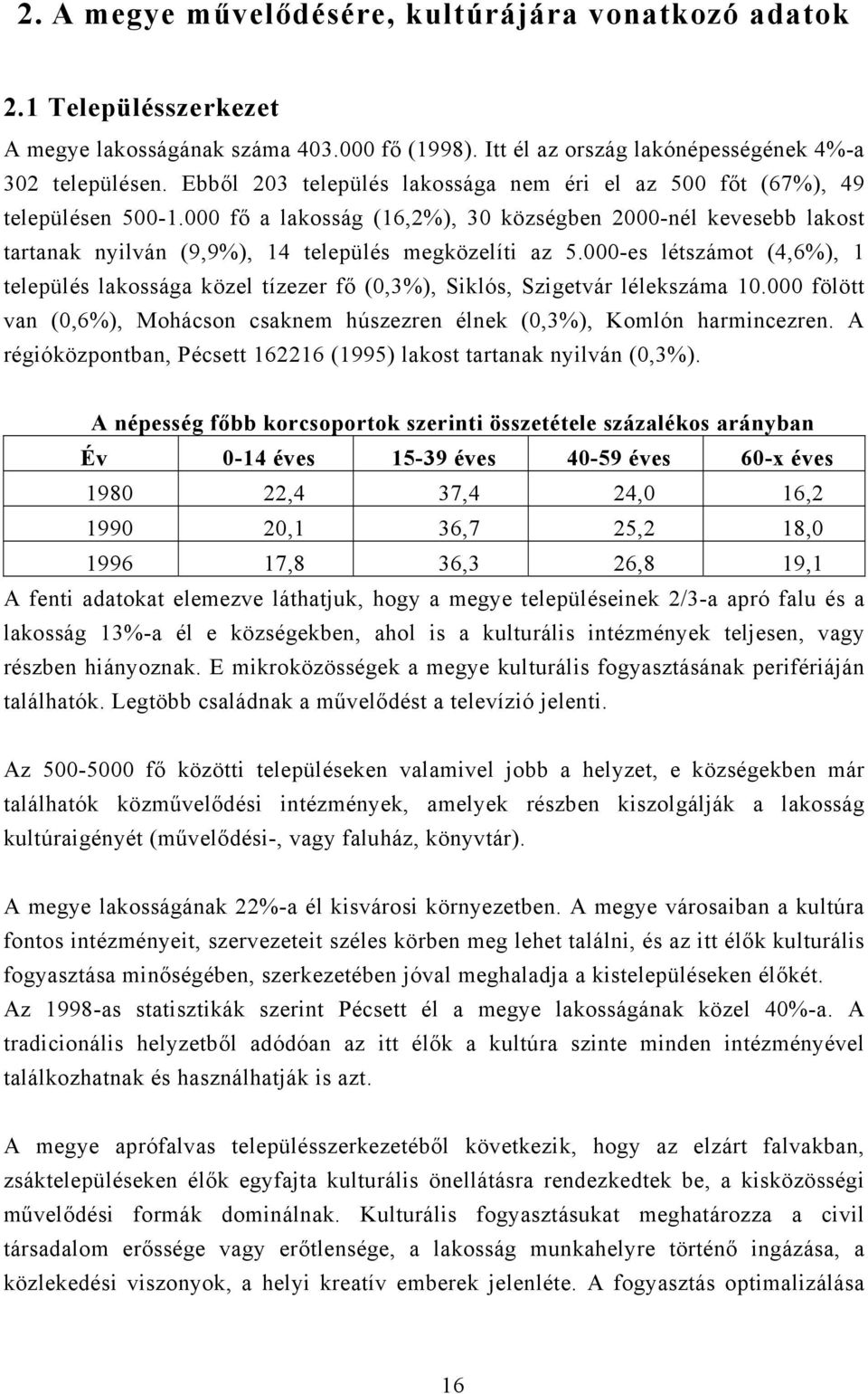 000-es létszámot (4,6%), 1 település lakossága közel tízezer fő (0,3%), Siklós, Szigetvár lélekszáma 10.000 fölött van (0,6%), Mohácson csaknem húszezren élnek (0,3%), Komlón harmincezren.