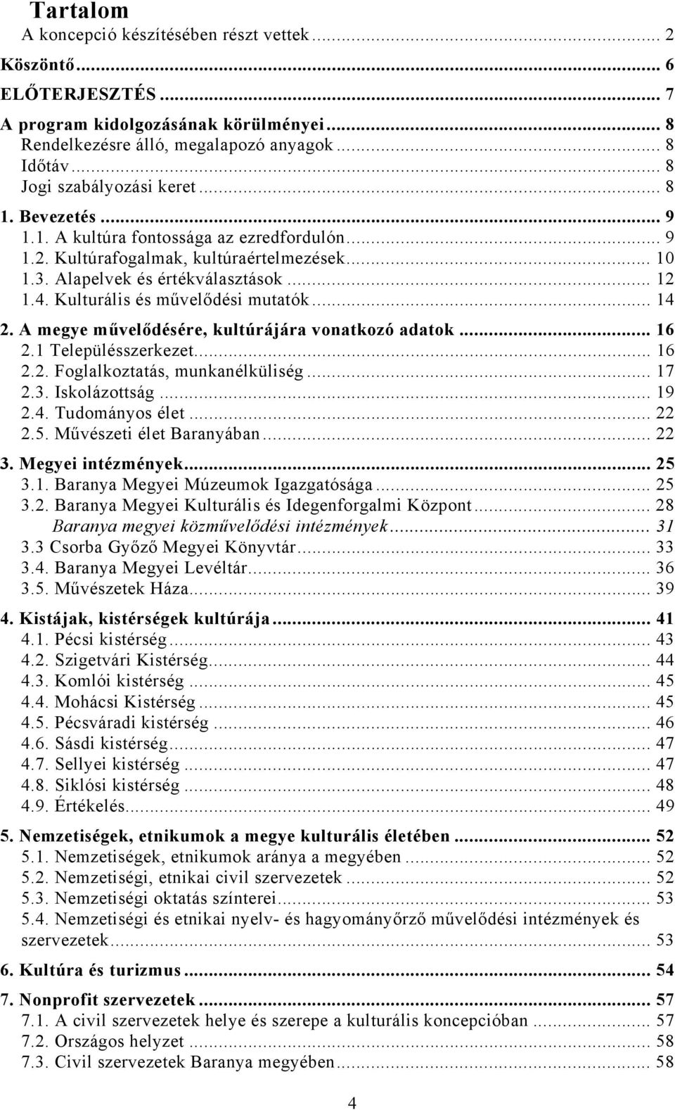 Kulturális és művelődési mutatók... 14 2. A megye művelődésére, kultúrájára vonatkozó adatok... 16 2.1 Településszerkezet... 16 2.2. Foglalkoztatás, munkanélküliség... 17 2.3. Iskolázottság... 19 2.4. Tudományos élet.