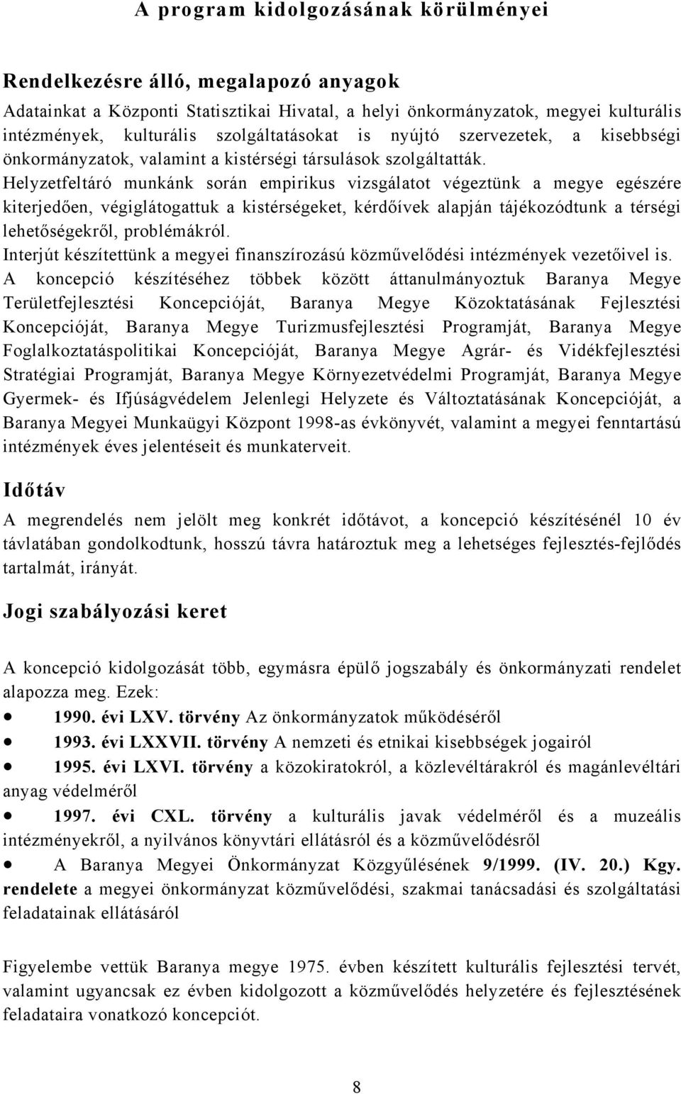 Helyzetfeltáró munkánk során empirikus vizsgálatot végeztünk a megye egészére kiterjedően, végiglátogattuk a kistérségeket, kérdőívek alapján tájékozódtunk a térségi lehetőségekről, problémákról.