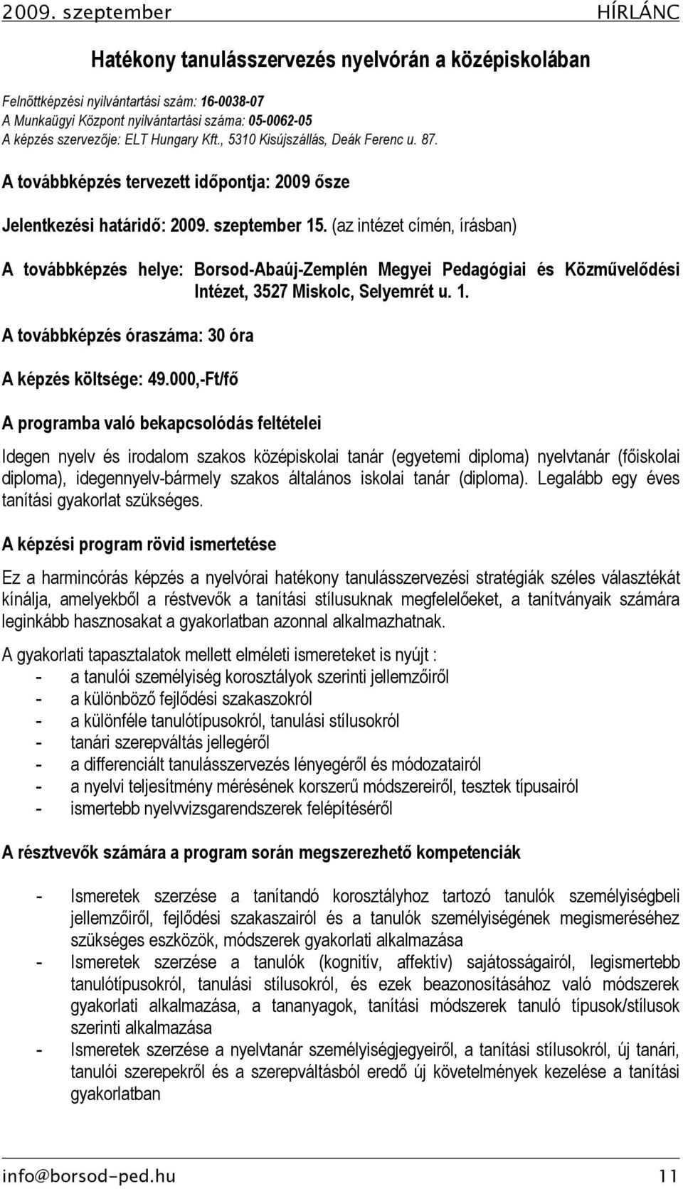 (az intézet címén, írásban) A továbbképzés helye: Borsod-Abaúj-Zemplén Megyei Pedagógiai és Közművelődési Intézet, 3527, Selyemrét u. 1. A továbbképzés óraszáma: 30 óra A képzés költsége: 49.