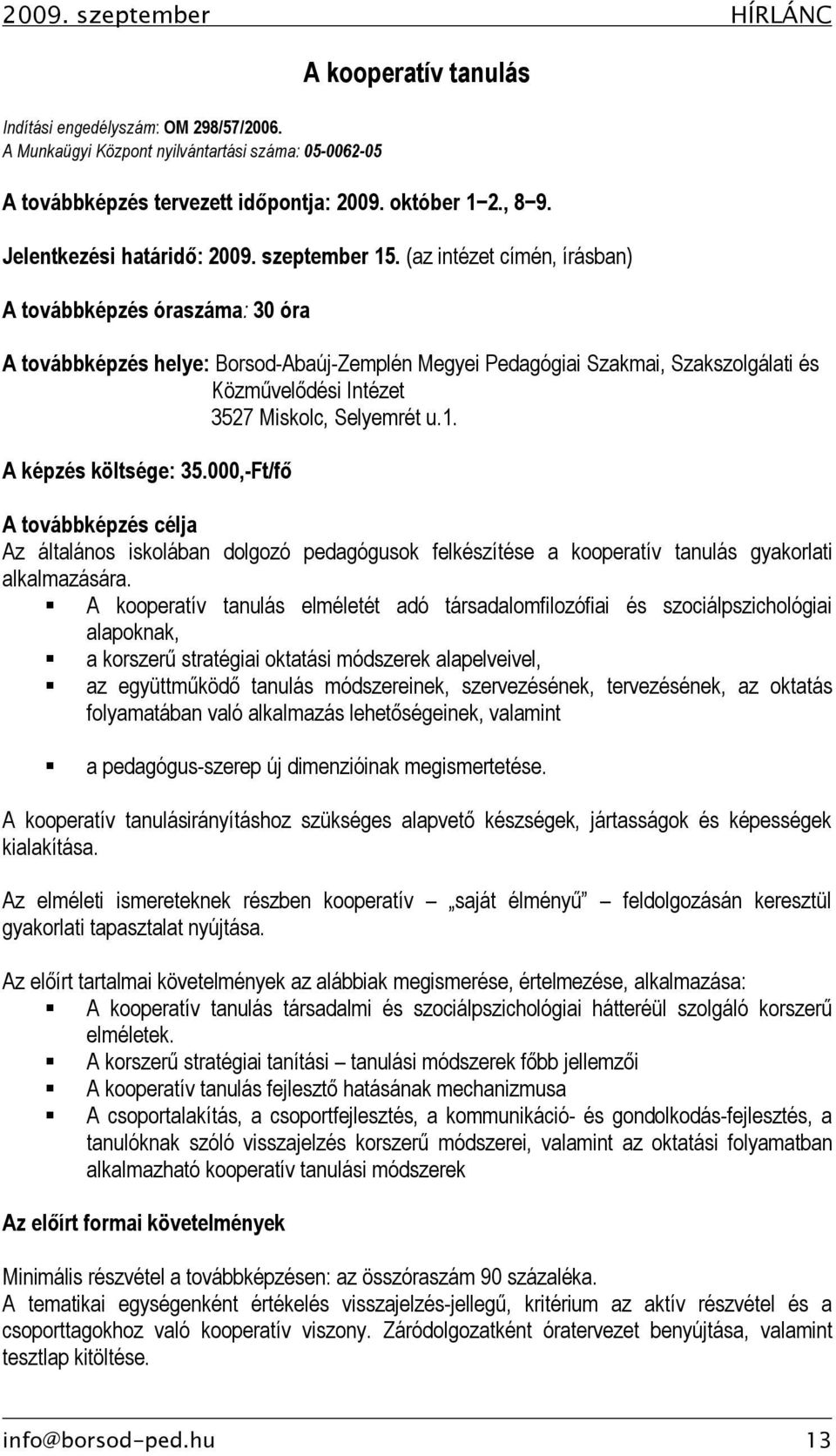 (az intézet címén, írásban) A továbbképzés óraszáma: 30 óra A továbbképzés helye: Borsod-Abaúj-Zemplén Megyei Pedagógiai Szakmai, Szakszolgálati és Közművelődési Intézet 3527, Selyemrét u.1.