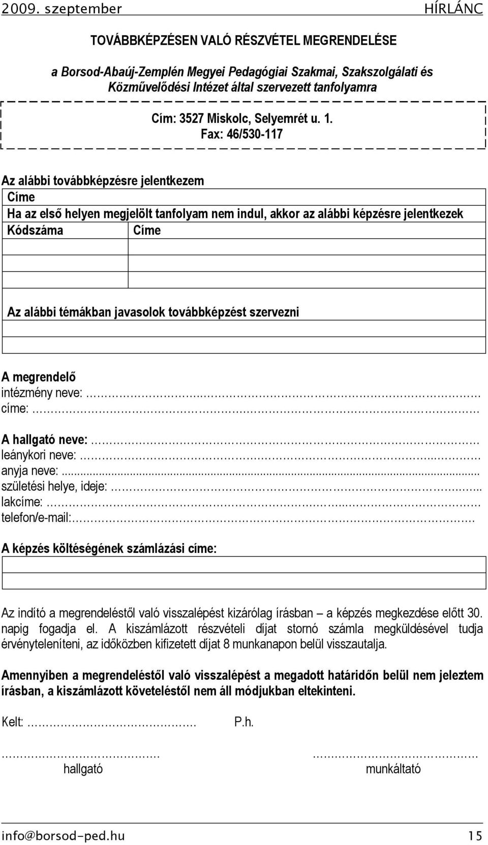 Fax: 46/530-117 Az alábbi továbbképzésre jelentkezem Címe Ha az első helyen megjelölt tanfolyam nem indul, akkor az alábbi képzésre jelentkezek Kódszáma Címe Az alábbi témákban javasolok